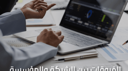 الشركة والمؤسسة اكتشف الفروقات وأيهما الأنسب لنجاحك التجاري؟