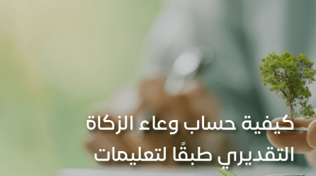 كيفية حساب وعاء الزكاة التقديري طبقًا لتعليمات هيئة الزكاة السعودية