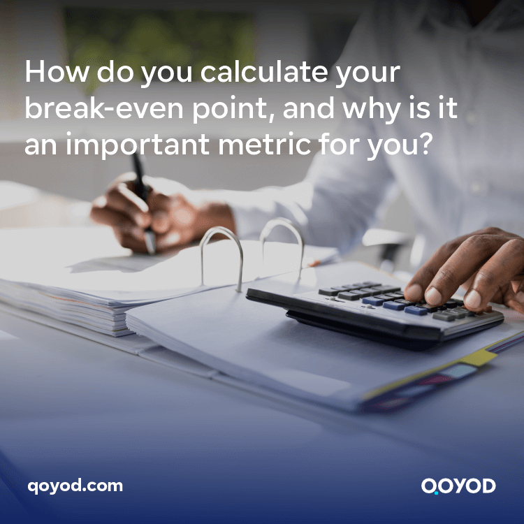 How do you calculate your break-even point, and why is it an important metric for you